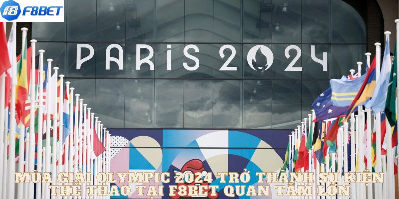 Mùa giải OLYMPIC 2024 trở thành sự kiện thể thao tại F8BET quan tâm lớn