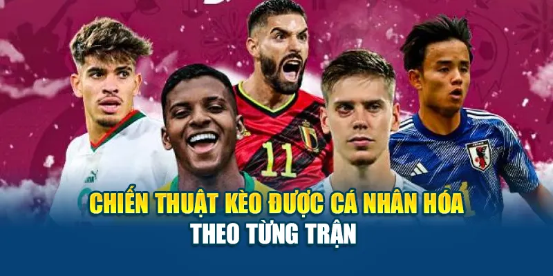 Chiến thuật kèo được cá nhân hóa theo từng trận